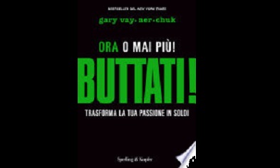 RECENSIONE E CONSIGLI – “BUTTATI! ORA O MAI PIÙ. TRASFORMA LA TUA PASSIONE IN SOLDI”, di Vay Ner Chuk Gary